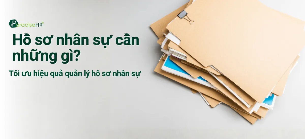Hồ sơ nhân sự cần những gì? Tối ưu hiệu quả quản lý hồ sơ nhân sự