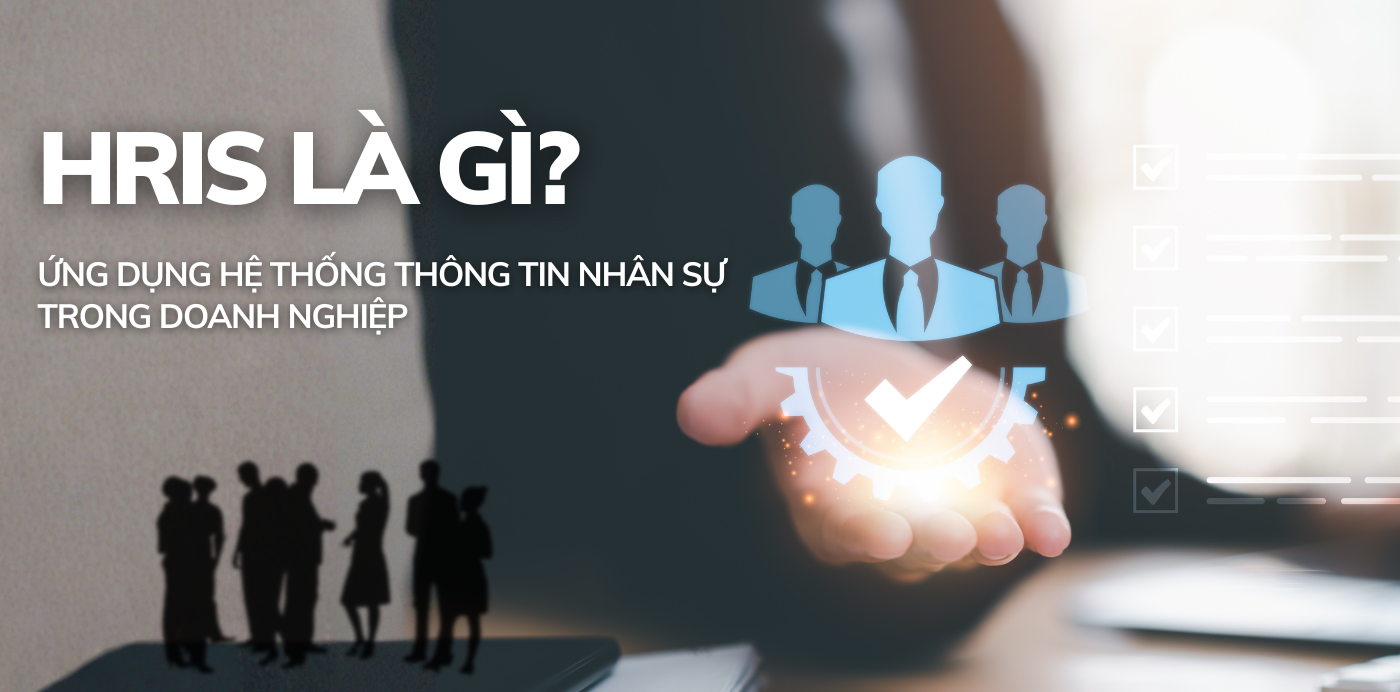 HRIS là gì? Ứng dụng hệ thống thông tin nhân sự trong doanh nghiệp